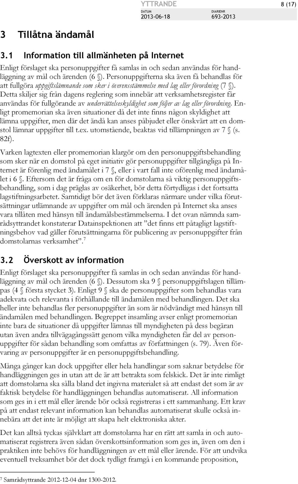 Detta skiljer sig från dagens reglering som innebär att verksamhetsregister får användas för fullgörande av underrättelseskyldighet som följer av lag eller förordning.