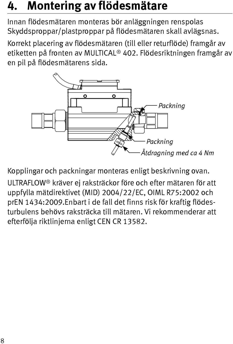 Packning Packning Åtdragning med ca 4 Nm Kopplingar och packningar monteras enligt beskrivning ovan.