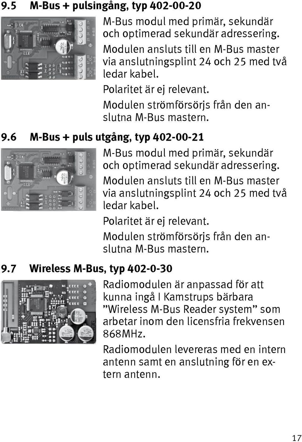 Modulen ansluts till en M-Bus master via anslutningsplint 24 och 25 med två ledar kabel. Polaritet är ej relevant. Modulen strömförsörjs från den anslutna M-Bus mastern. 9.