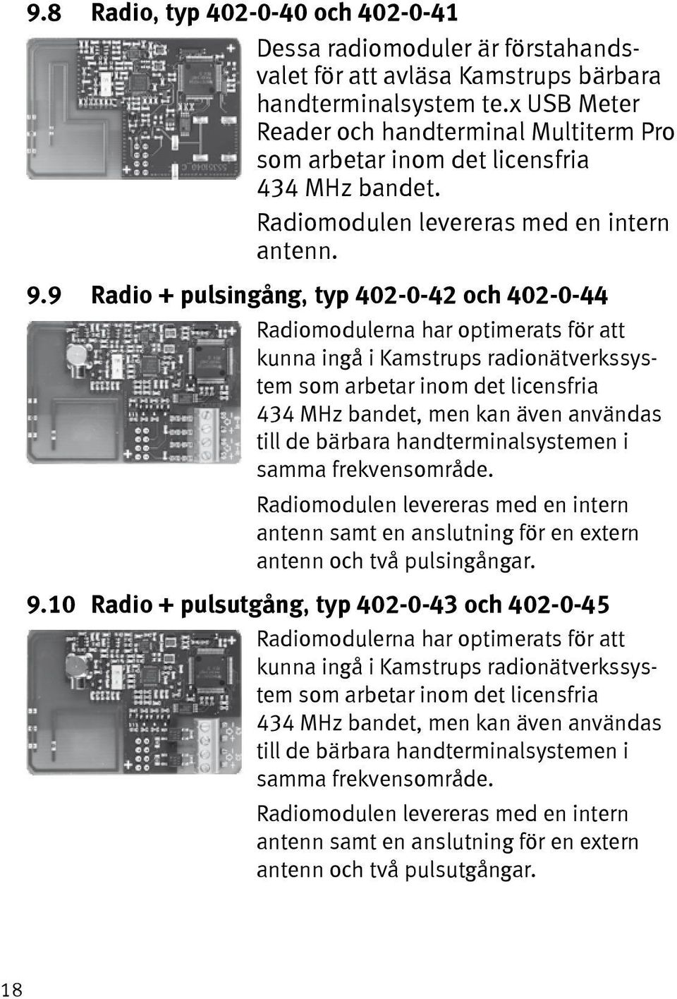 9 Radio + pulsingång, typ 402-0-42 och 402-0-44 Radiomodulerna har optimerats för att kunna ingå i Kamstrups radionätverkssystem som arbetar inom det licensfria 434 MHz bandet, men kan även användas