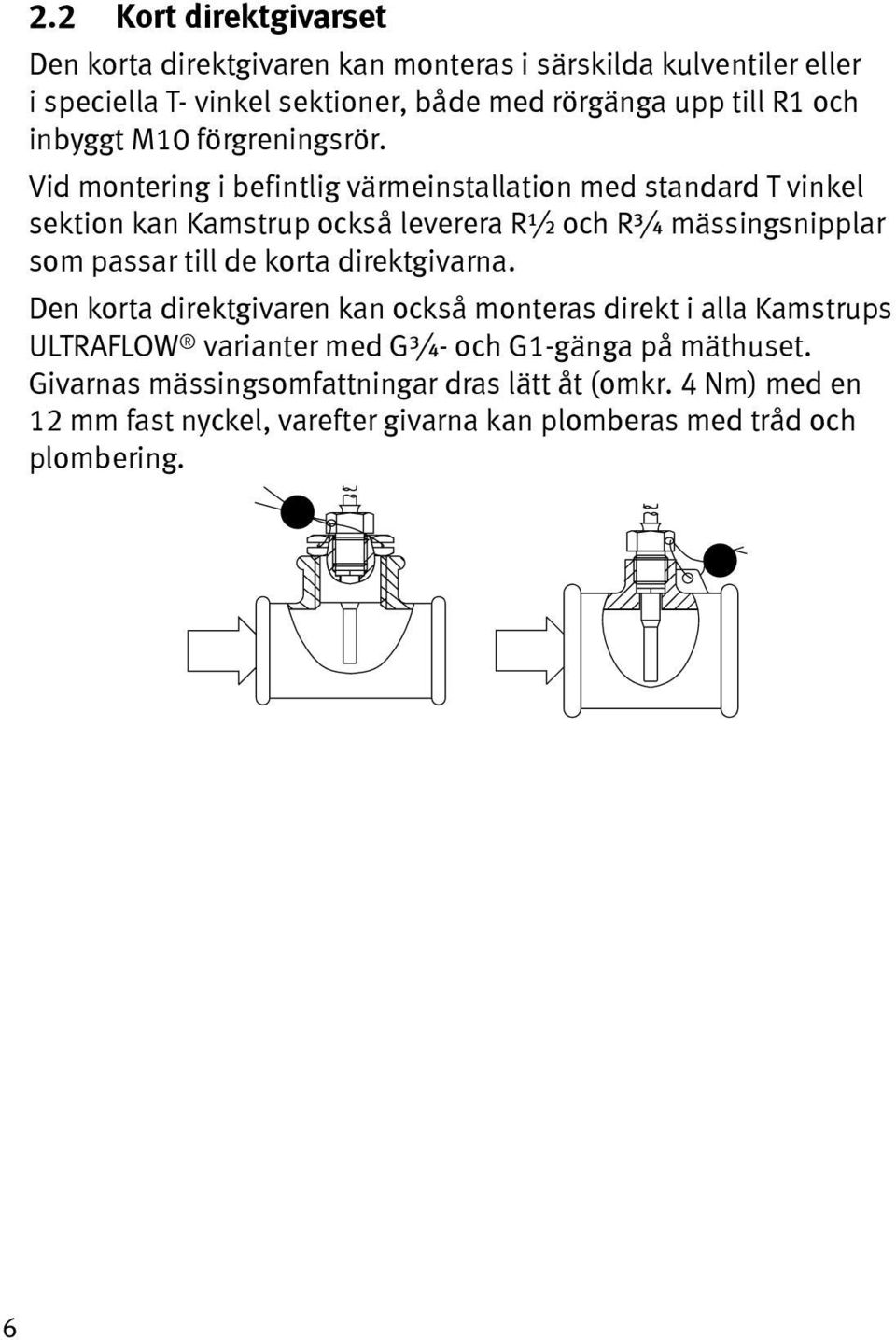 Vid montering i befintlig värmeinstallation med standard T vinkel sektion kan Kamstrup också leverera R½ och R¾ mässingsnipplar som passar till de korta