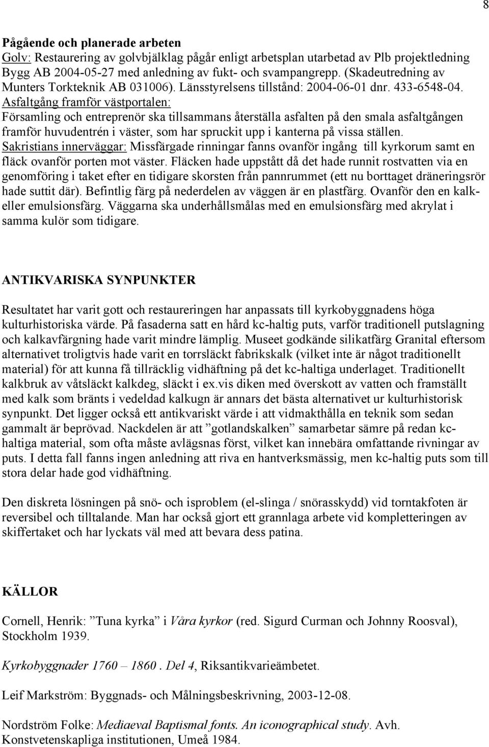 Asfaltgång framför västportalen: Församling och entreprenör ska tillsammans återställa asfalten på den smala asfaltgången framför huvudentrén i väster, som har spruckit upp i kanterna på vissa