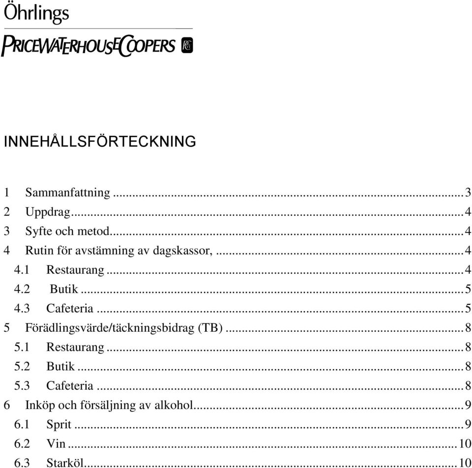 3 Cafeteria... 5 5 Förädlingsvärde/täckningsbidrag (TB)... 8 5.1 Restaurang... 8 5.2 Butik.
