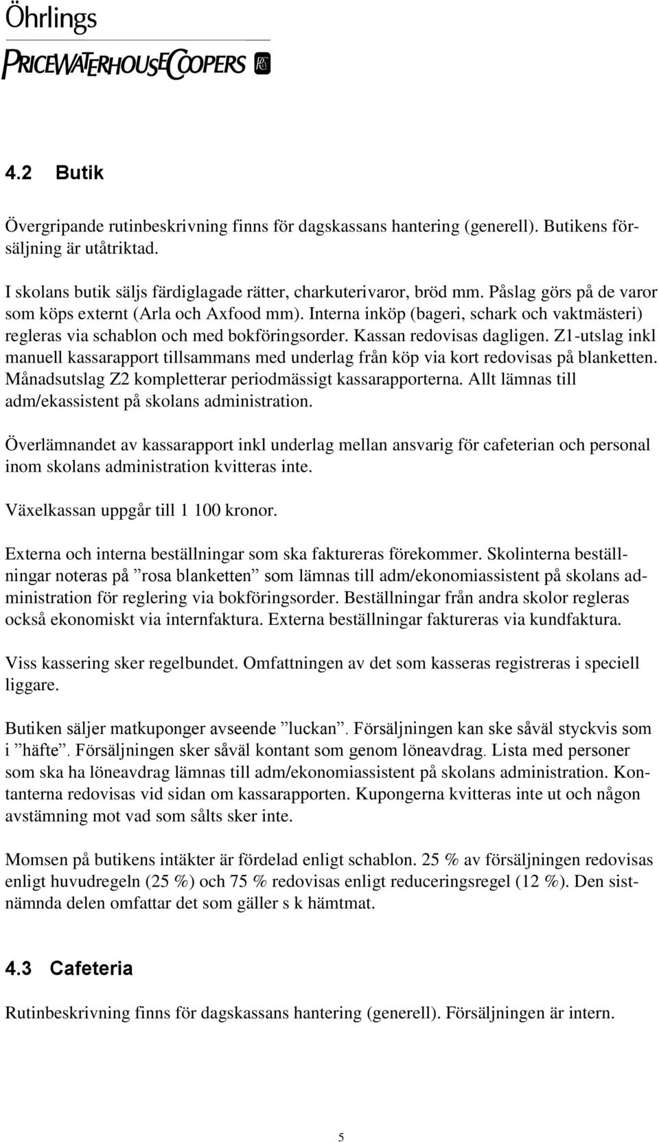 Z1-utslag inkl manuell kassarapport tillsammans med underlag från köp via kort redovisas på blanketten. Månadsutslag Z2 kompletterar periodmässigt kassarapporterna.