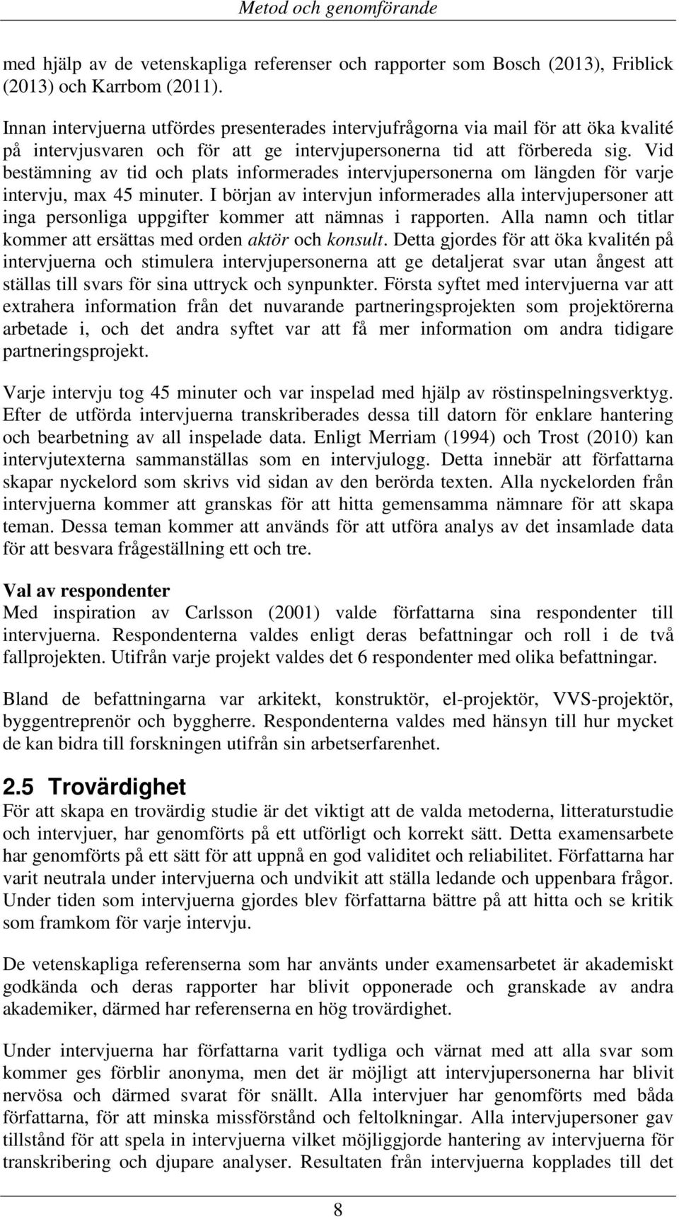 Vid bestämning av tid och plats informerades intervjupersonerna om längden för varje intervju, max 45 minuter.