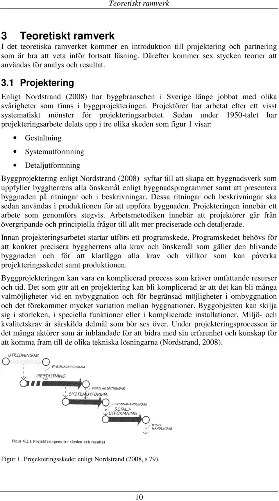 1 Projektering Enligt Nordstrand (2008) har byggbranschen i Sverige länge jobbat med olika svårigheter som finns i byggprojekteringen.