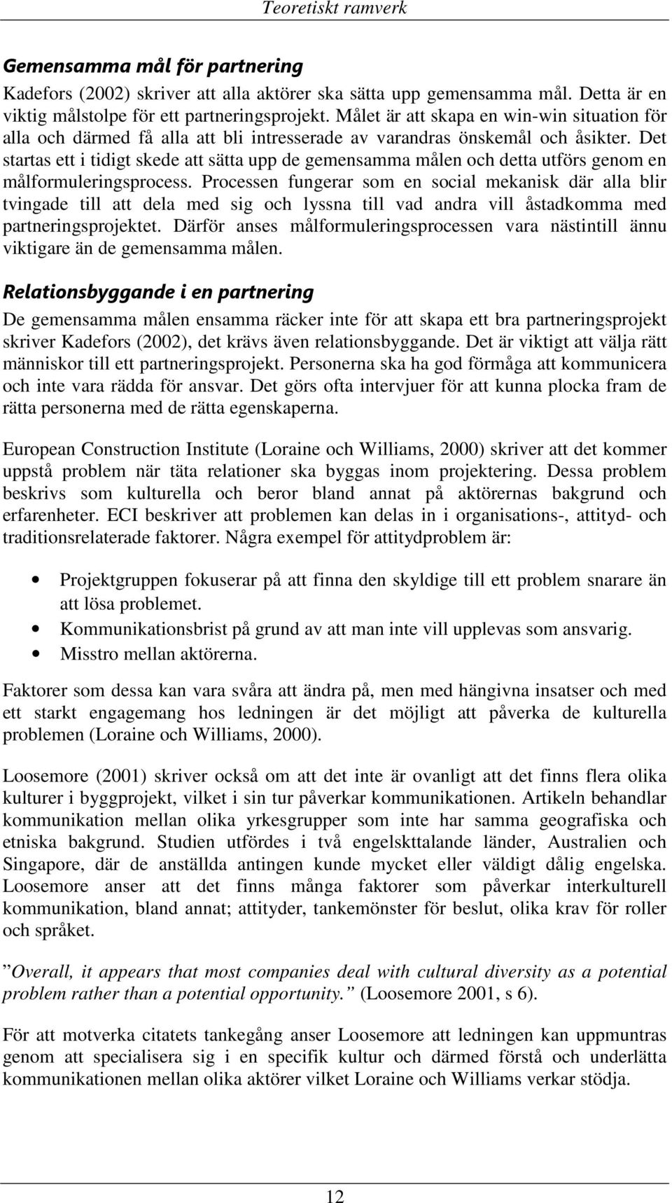 Det startas ett i tidigt skede att sätta upp de gemensamma målen och detta utförs genom en målformuleringsprocess.