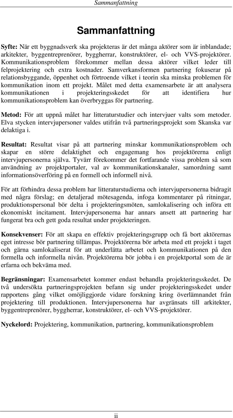 Samverkansformen partnering fokuserar på relationsbyggande, öppenhet och förtroende vilket i teorin ska minska problemen för kommunikation inom ett projekt.