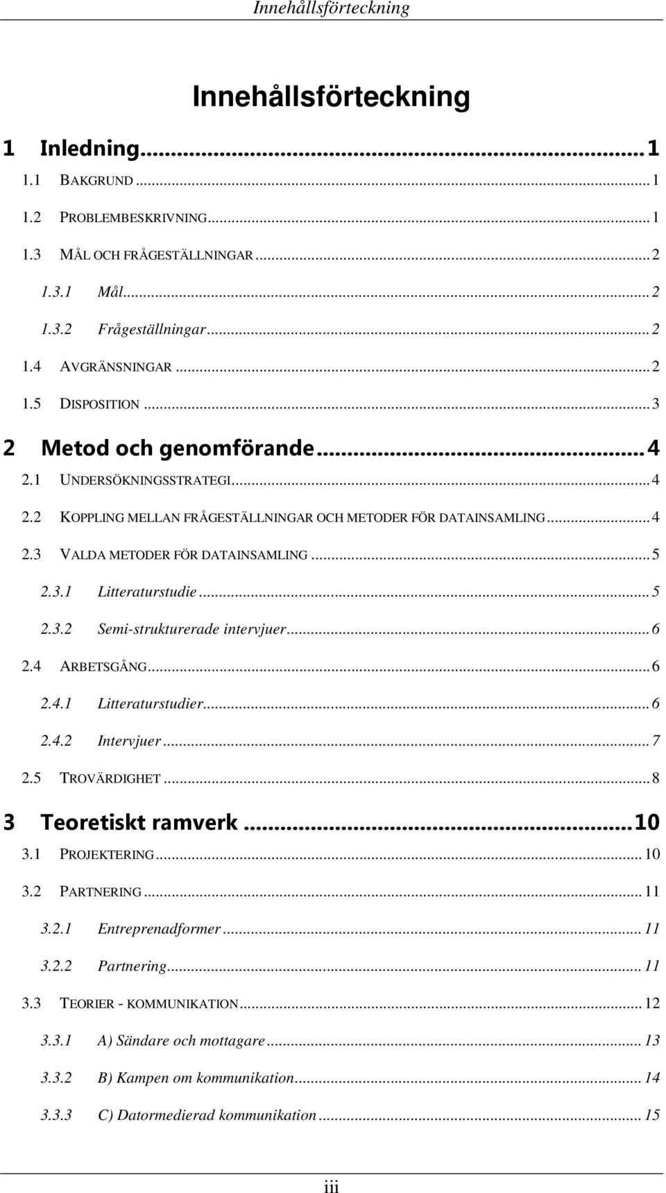 3.1 Litteraturstudie... 5 2.3.2 Semi-strukturerade intervjuer... 6 2.4 ARBETSGÅNG... 6 2.4.1 Litteraturstudier... 6 2.4.2 Intervjuer... 7 2.5 TROVÄRDIGHET... 8 3 Teoretiskt ramverk... 10 3.