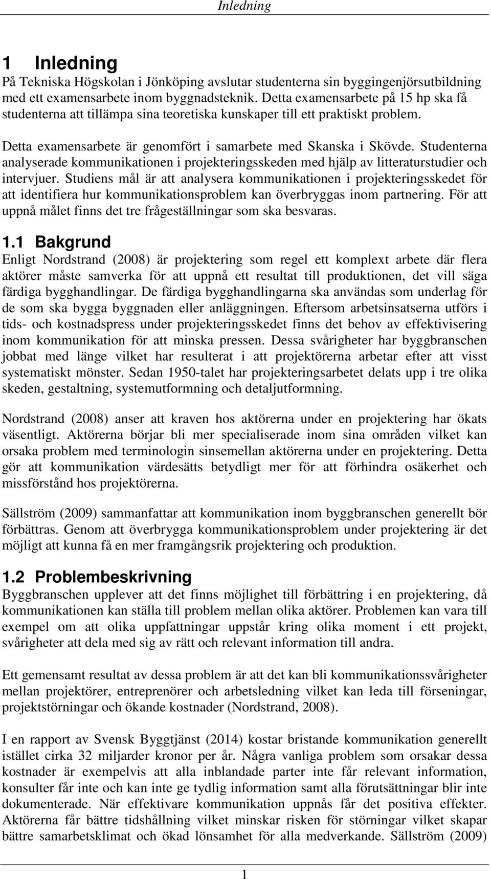Studenterna analyserade kommunikationen i projekteringsskeden med hjälp av litteraturstudier och intervjuer.