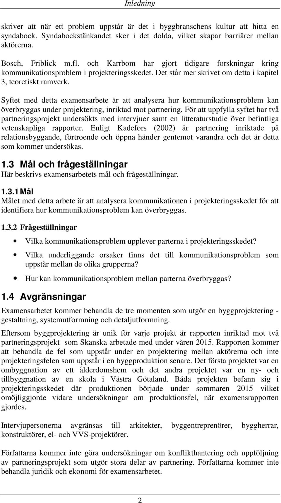 Syftet med detta examensarbete är att analysera hur kommunikationsproblem kan överbryggas under projektering, inriktad mot partnering.