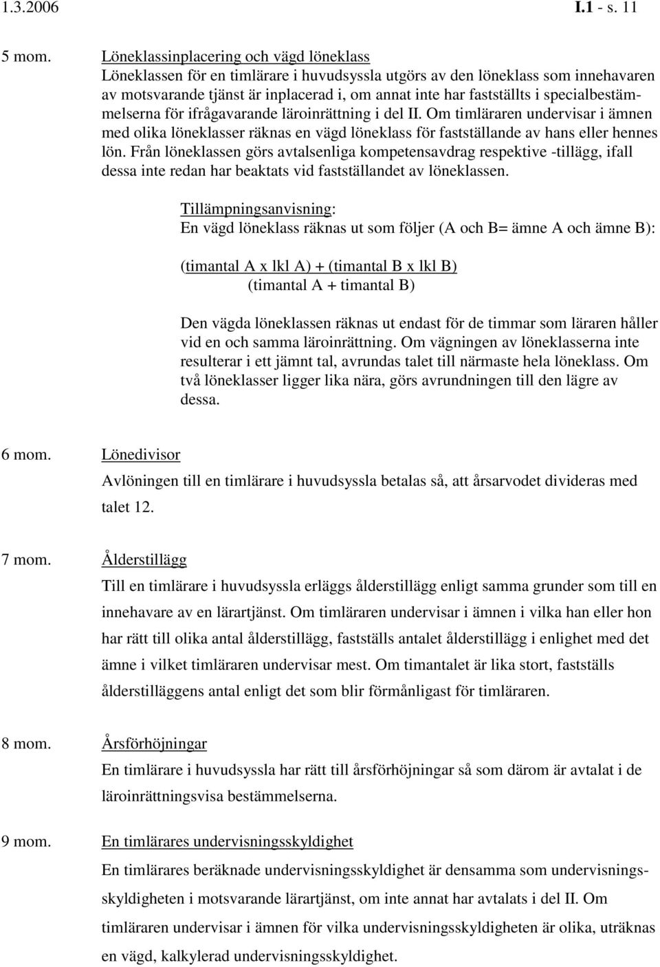 specialbestämmelserna för ifrågavarande läroinrättning i del II. Om timläraren undervisar i ämnen med olika löneklasser räknas en vägd löneklass för fastställande av hans eller hennes lön.