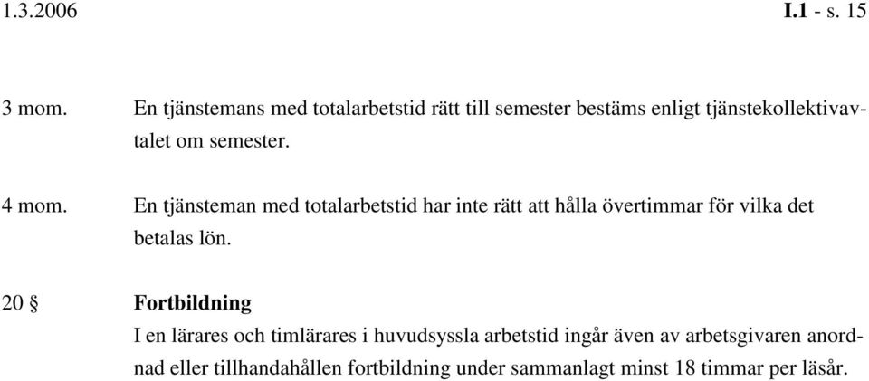 4 mom. En tjänsteman med totalarbetstid har inte rätt att hålla övertimmar för vilka det betalas lön.