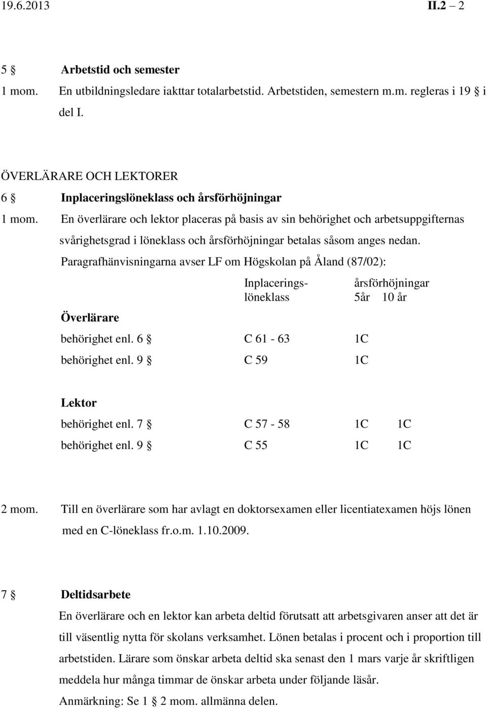 En överlärare och lektor placeras på basis av sin behörighet och arbetsuppgifternas svårighetsgrad i löneklass och årsförhöjningar betalas såsom anges nedan.