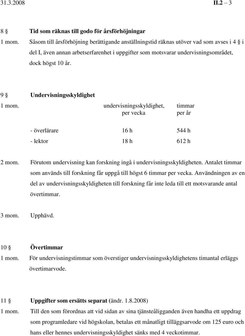 9 Undervisningsskyldighet 1 mom. undervisningsskyldighet, timmar per vecka per år - överlärare 16 h 544 h - lektor 18 h 612 h 2 mom.