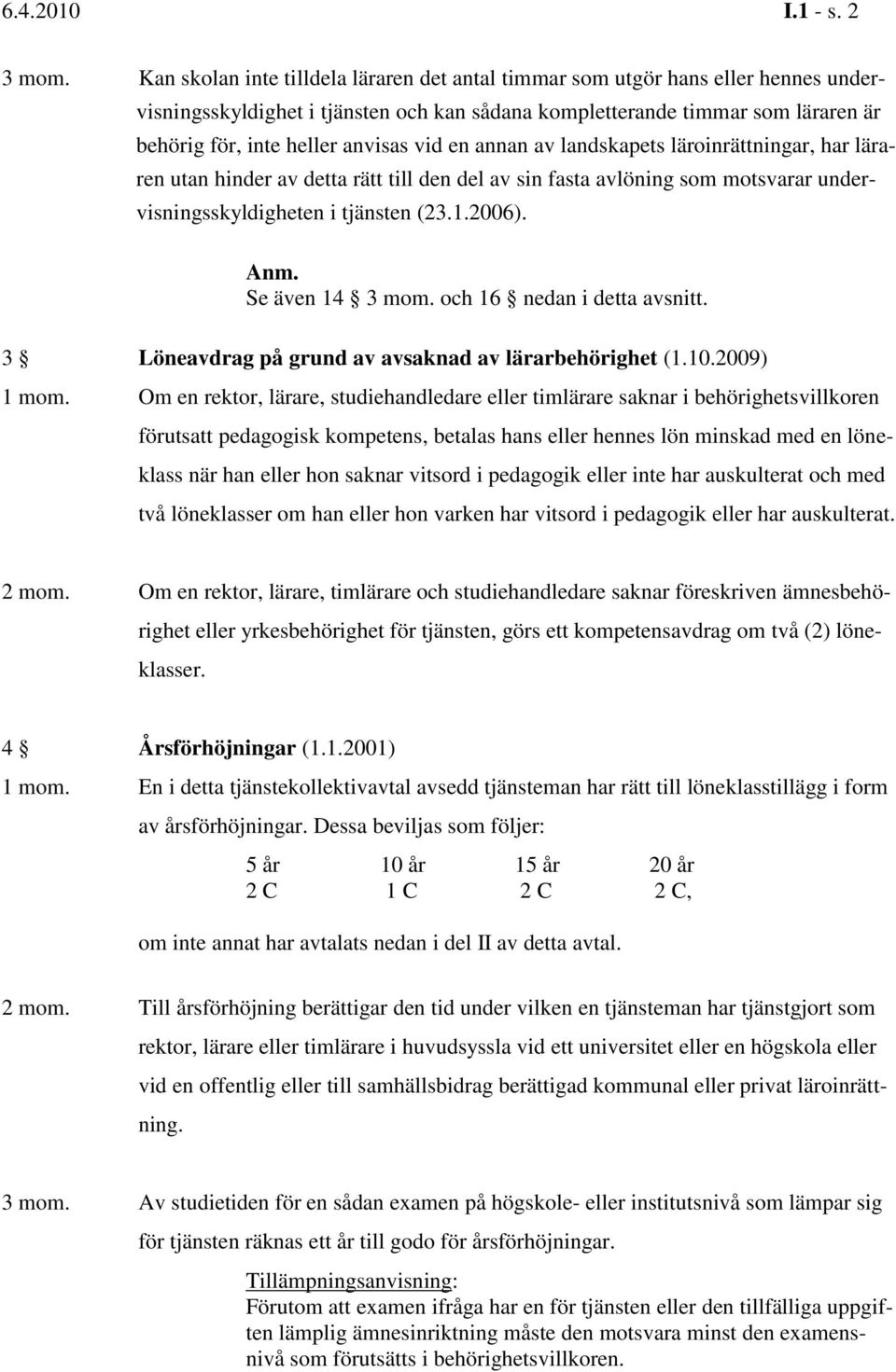 vid en annan av landskapets läroinrättningar, har läraren utan hinder av detta rätt till den del av sin fasta avlöning som motsvarar undervisningsskyldigheten i tjänsten (23.1.2006). Anm.