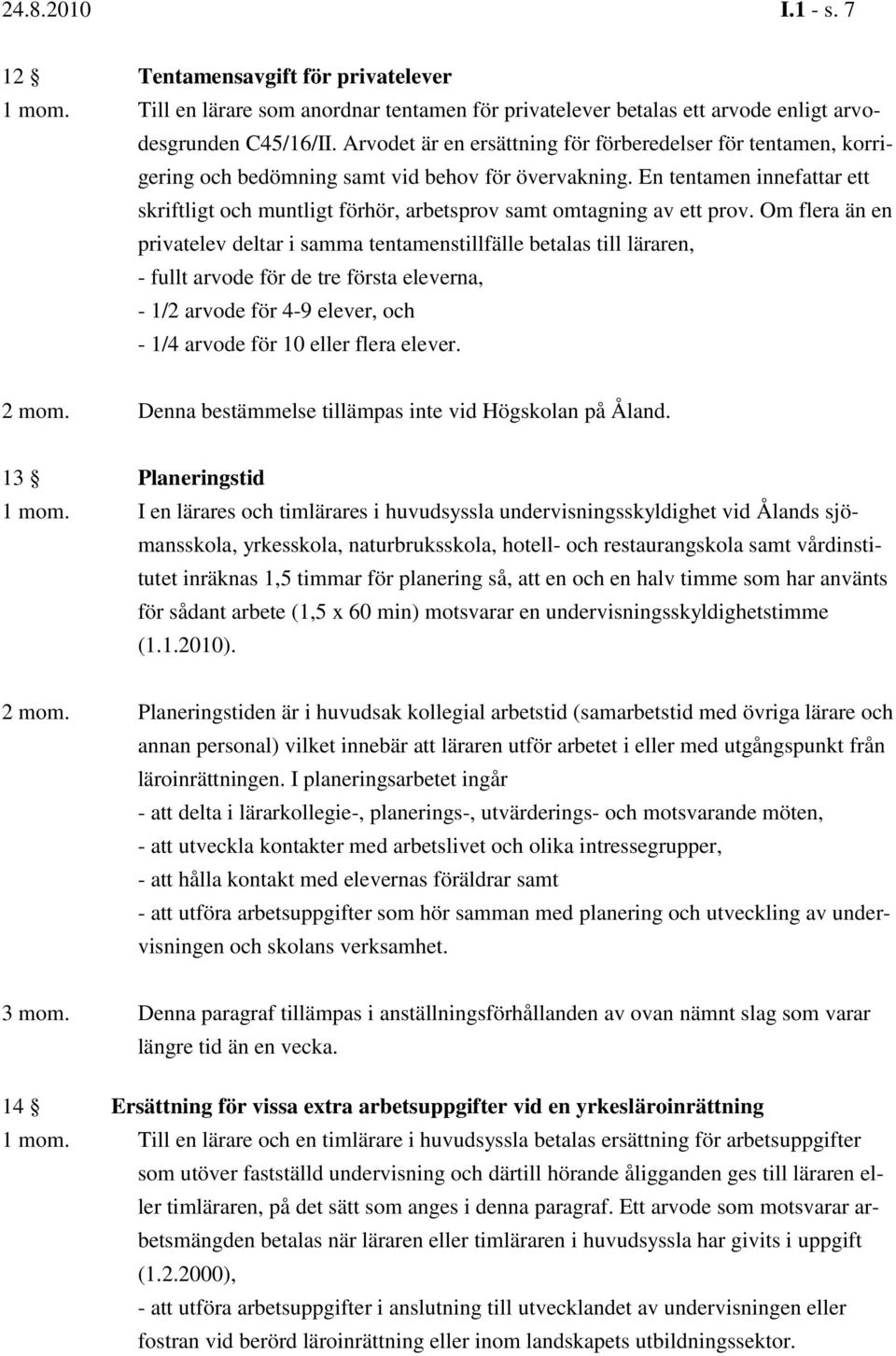 En tentamen innefattar ett skriftligt och muntligt förhör, arbetsprov samt omtagning av ett prov.