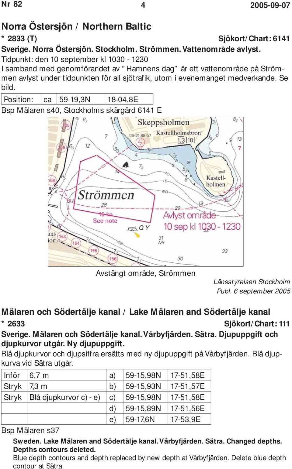 Position: ca 59-19,3N 18-04,8E Bsp Mälaren s40, Stockholms skärgård 6141 E Avstängt område, Strömmen Länsstyrelsen Stockholm Publ.