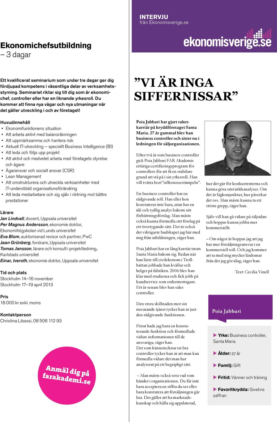 Vi är inga siffernissar Ekonomifunktionens situation Att arbeta aktivt med balansräkningen Att uppmärksamma och hantera risk Aktuell IT-utveckling speciellt Business Intelligence (BI) Att leda och