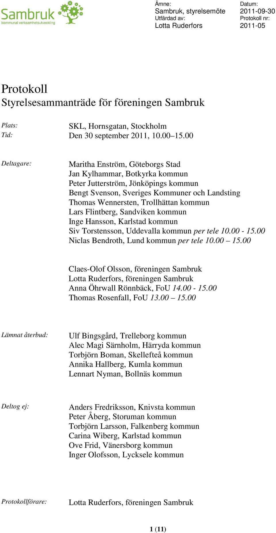 Lars Flintberg, Sandviken kommun Inge Hansson, Karlstad kommun Siv Torstensson, Uddevalla kommun per tele 10.00-15.00 Niclas Bendroth, Lund kommun per tele 10.00 15.