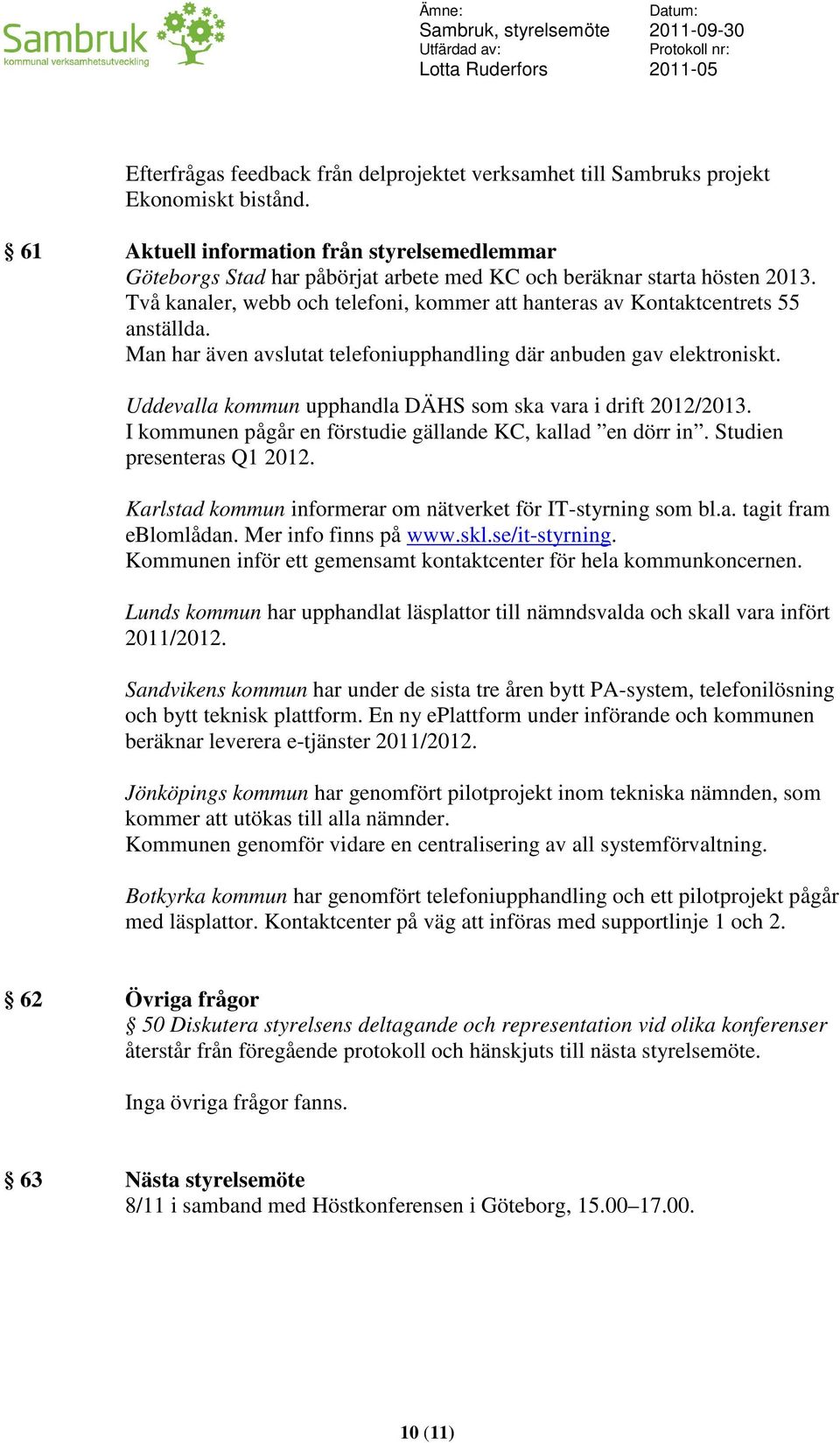 Två kanaler, webb och telefoni, kommer att hanteras av Kontaktcentrets 55 anställda. Man har även avslutat telefoniupphandling där anbuden gav elektroniskt.