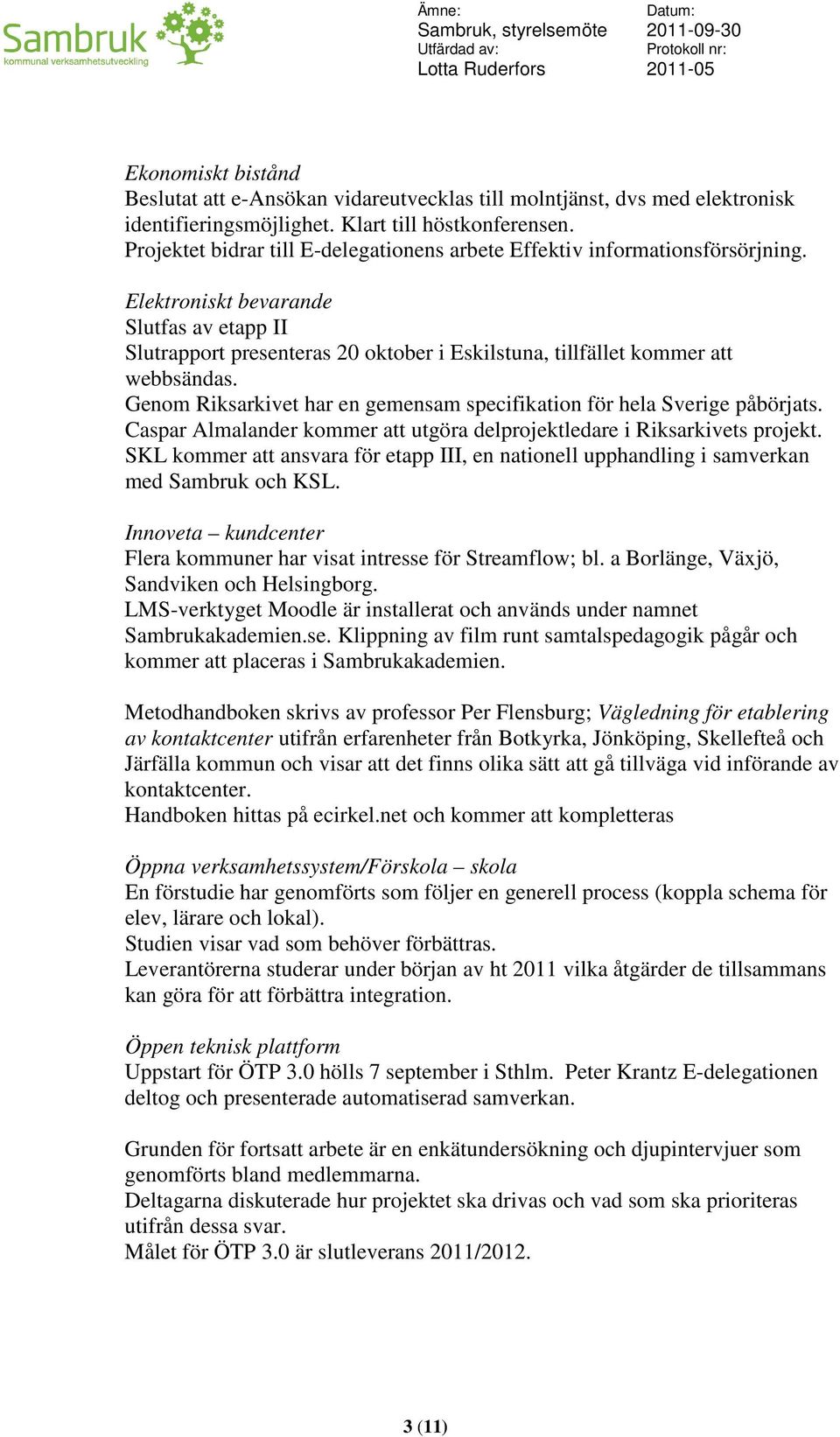 Elektroniskt bevarande Slutfas av etapp II Slutrapport presenteras 20 oktober i Eskilstuna, tillfället kommer att webbsändas.