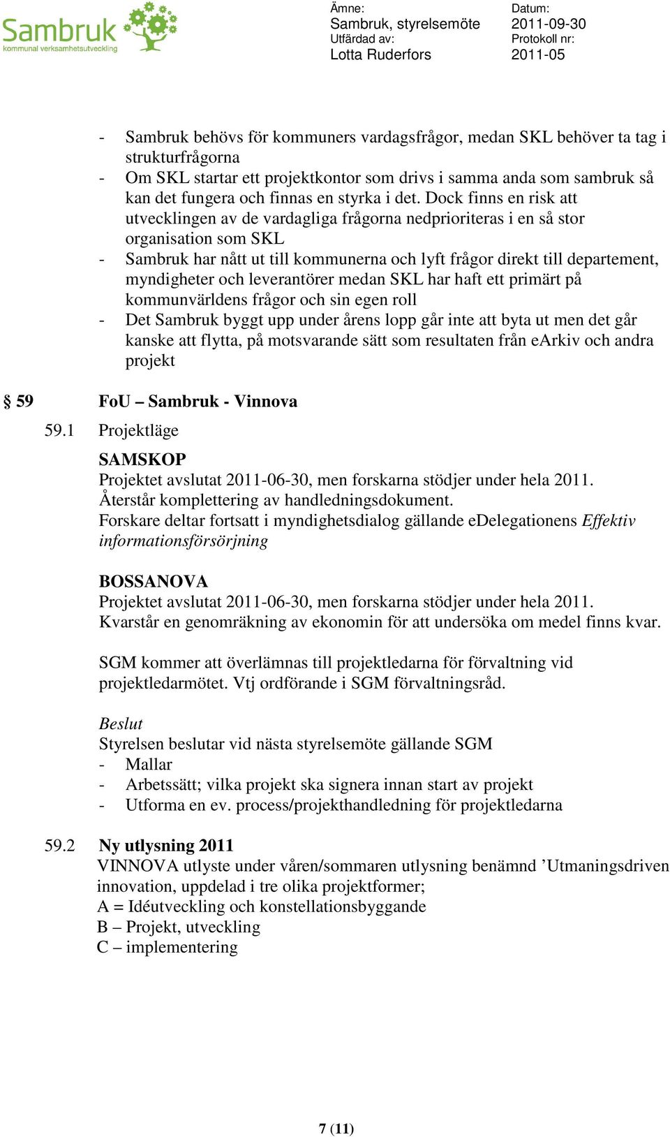 Dock finns en risk att utvecklingen av de vardagliga frågorna nedprioriteras i en så stor organisation som SKL - Sambruk har nått ut till kommunerna och lyft frågor direkt till departement,