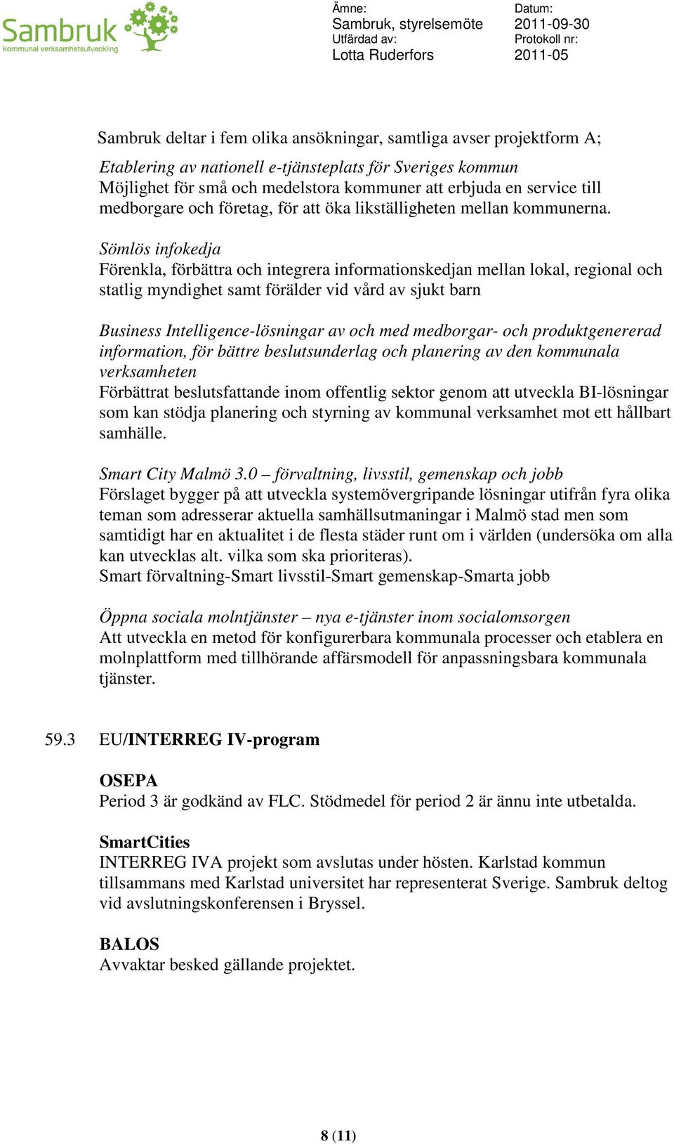 Sömlös infokedja Förenkla, förbättra och integrera informationskedjan mellan lokal, regional och statlig myndighet samt förälder vid vård av sjukt barn Business Intelligence-lösningar av och med