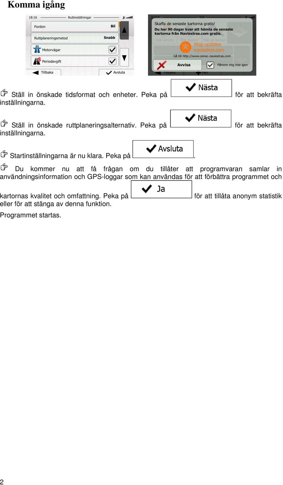 för att bekräfta Startinställningarna är nu klara. Peka på.