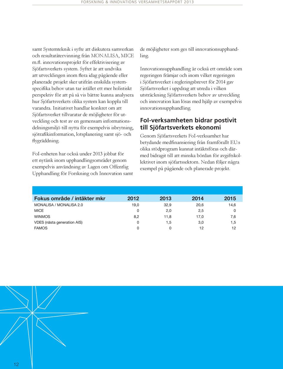 bättre kunna analysera hur Sjöfartsverkets olika system kan koppla till varandra.