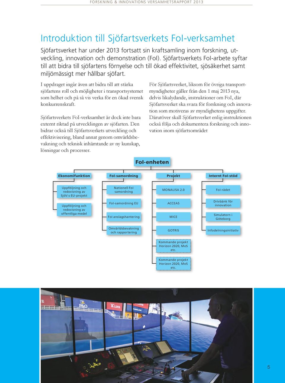 I uppdraget ingår även att bidra till att stärka sjöfartens roll och möjligheter i transportsystemet som helhet och på så vis verka för en ökad svensk konkurrenskraft.