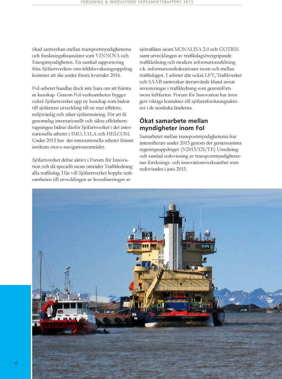 Genom FoI-verksamheten bygger också Sjöfartsverket upp ny kunskap som bidrar till sjöfartens utveckling till en mer effektiv, miljövänlig och säker sjöfartsnäring.