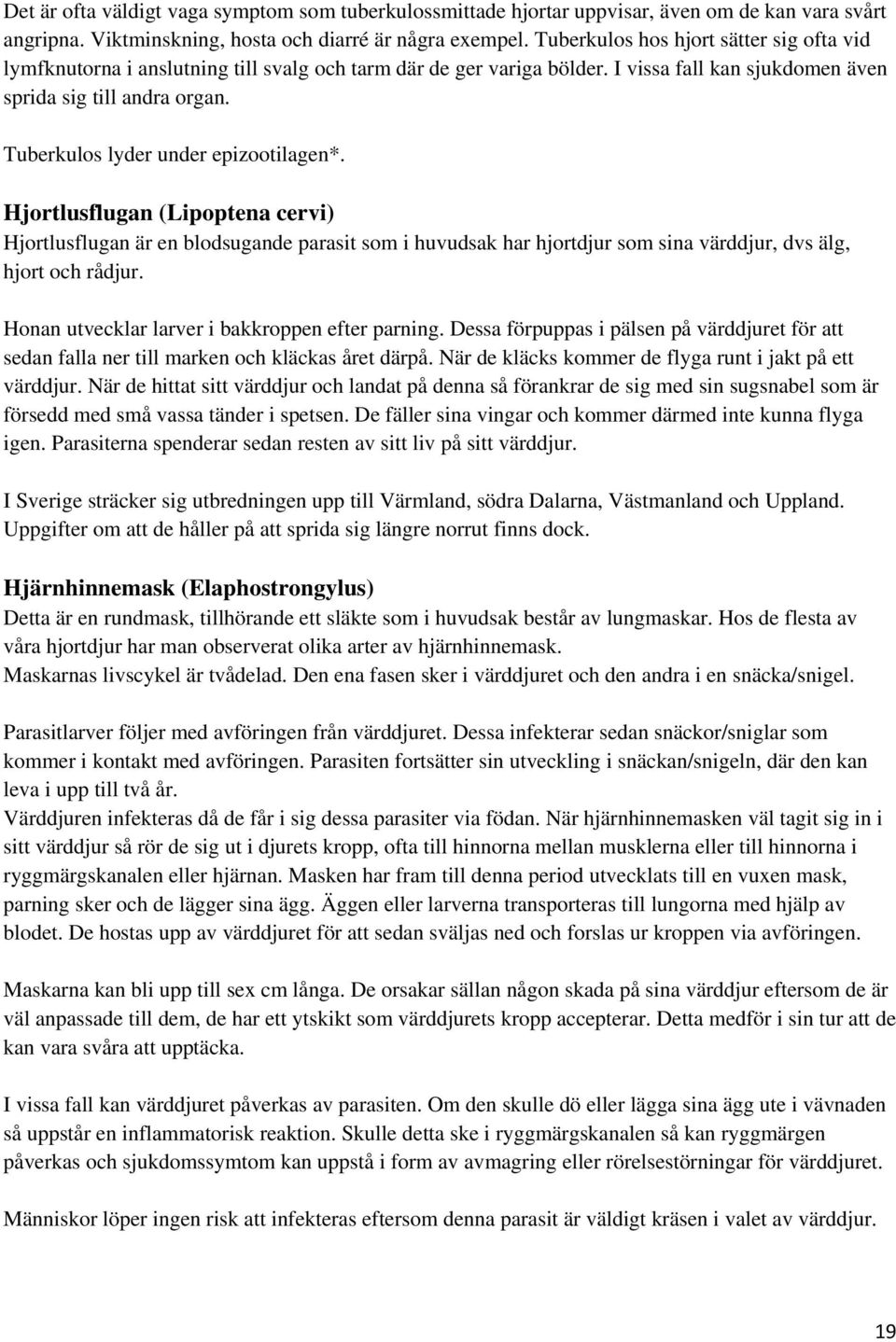 Tuberkulos lyder under epizootilagen*. Hjortlusflugan (Lipoptena cervi) Hjortlusflugan är en blodsugande parasit som i huvudsak har hjortdjur som sina värddjur, dvs älg, hjort och rådjur.