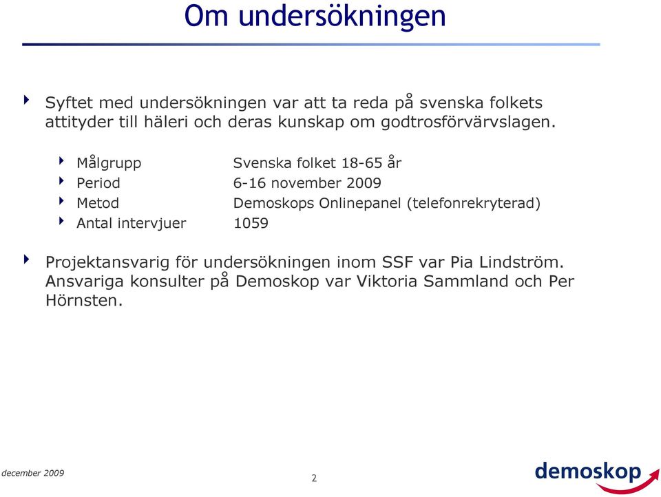 4 Målgrupp Svenska folket 18-65 år 4 Period 6- november 00 4 Metod Demoskops Onlinepanel