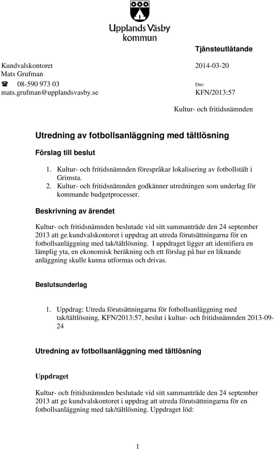 Kultur- och fritidsnämnden godkänner utredningen som underlag för kommande budgetprocesser.