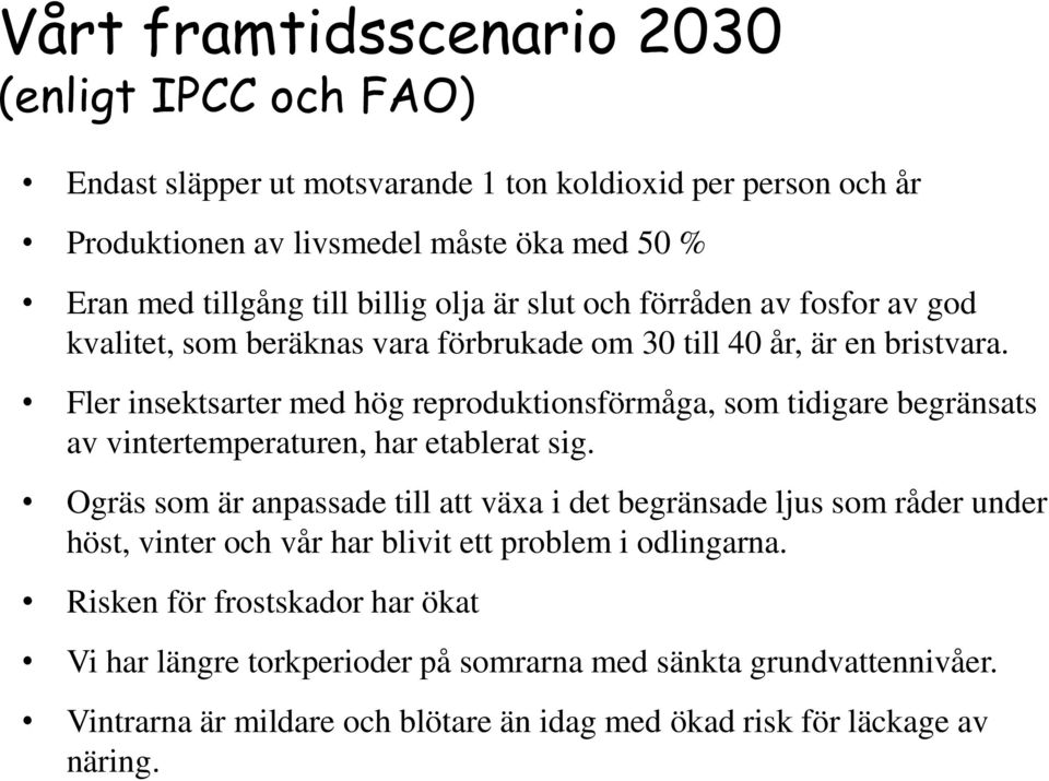 Fler insektsarter med hög reproduktionsförmåga, som tidigare begränsats av vintertemperaturen, har etablerat sig.