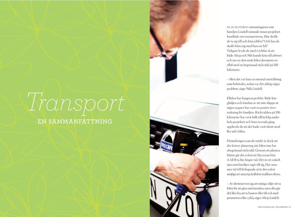 Transport EN SAMMANFATTNING Men det var bara en mental omställning som behövdes, sedan var det aldrig några problem, säger Nils Lindell. Elbilen har fungerat perfekt.