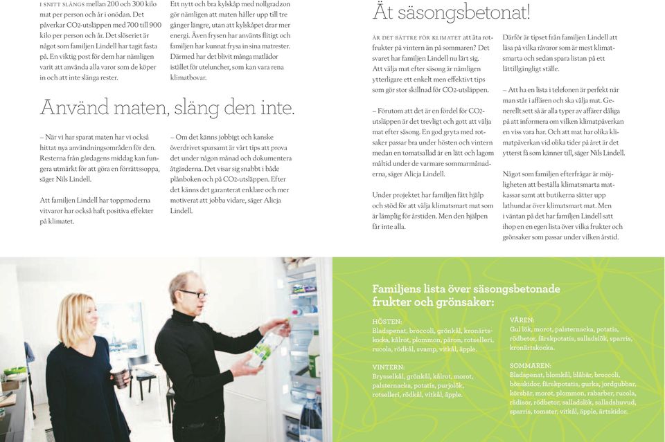Även frysen har använts flitigt och något som familjen Lindell har tagit fasta familjen har kunnat frysa in sina matrester. på.