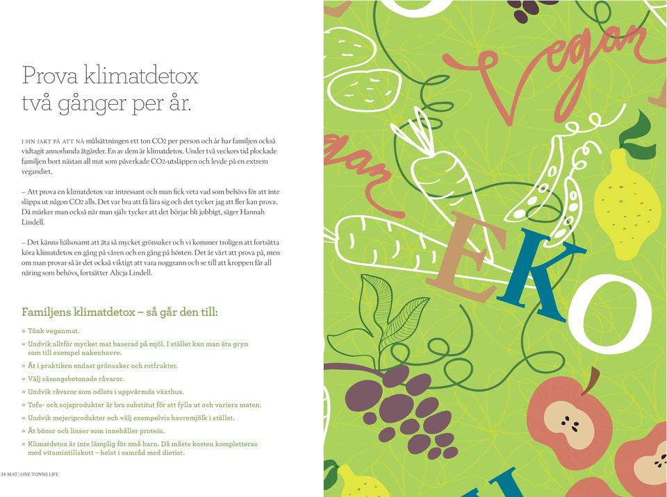 Att prova en klimatdetox var intressant och man fick veta vad som behövs för att inte släppa ut någon CO2 alls. Det var bra att få lära sig och det tycker jag att fler kan prova.