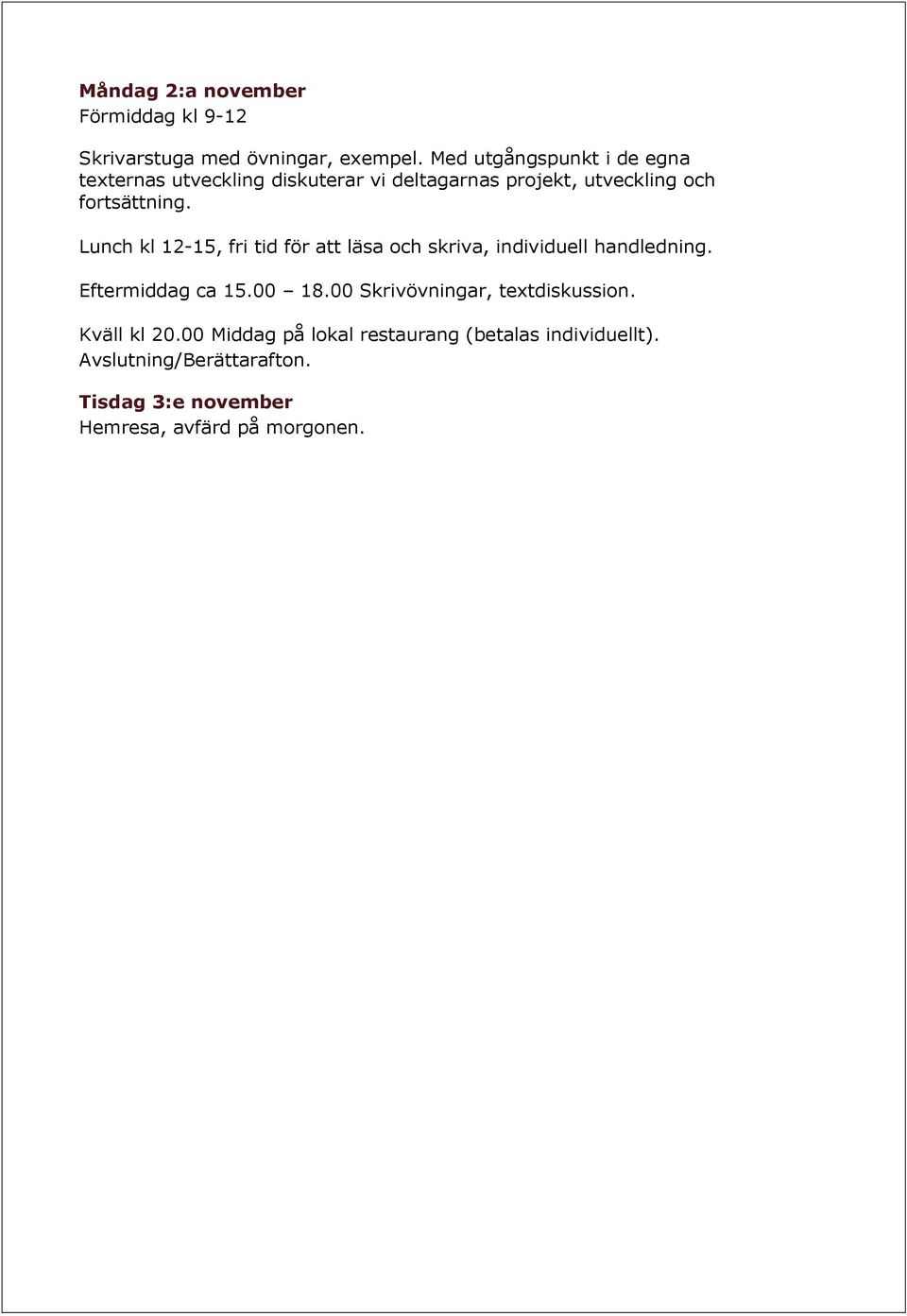 fortsättning. Lunch kl 12-15, fri tid för att läsa och skriva, individuell handledning. Eftermiddag ca 15.