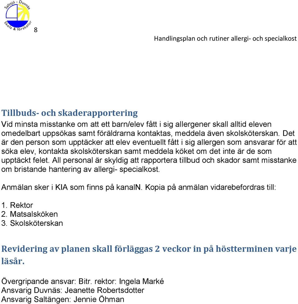 All personal är skyldig att rapportera tillbud och skador samt misstanke om bristande hantering av allergi- specialkost. Anmälan sker i KIA som finns på kanaln.