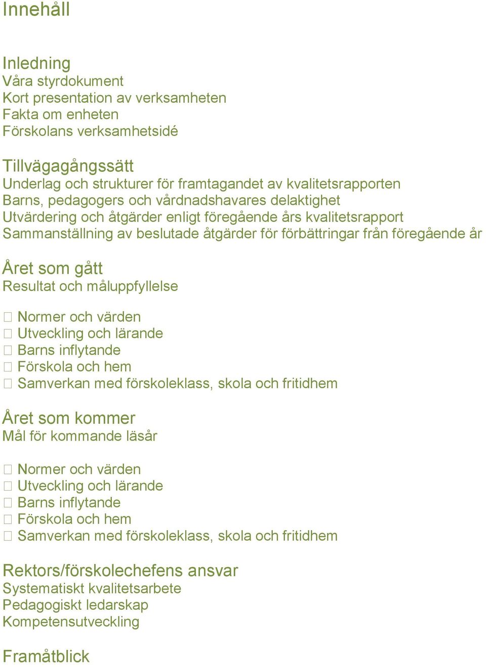 gått Resultat och måluppfyllelse Normer och värden Utveckling och lärande Barns inflytande Förskola och hem Samverkan med förskoleklass, skola och fritidhem Året som kommer Mål för kommande läsår