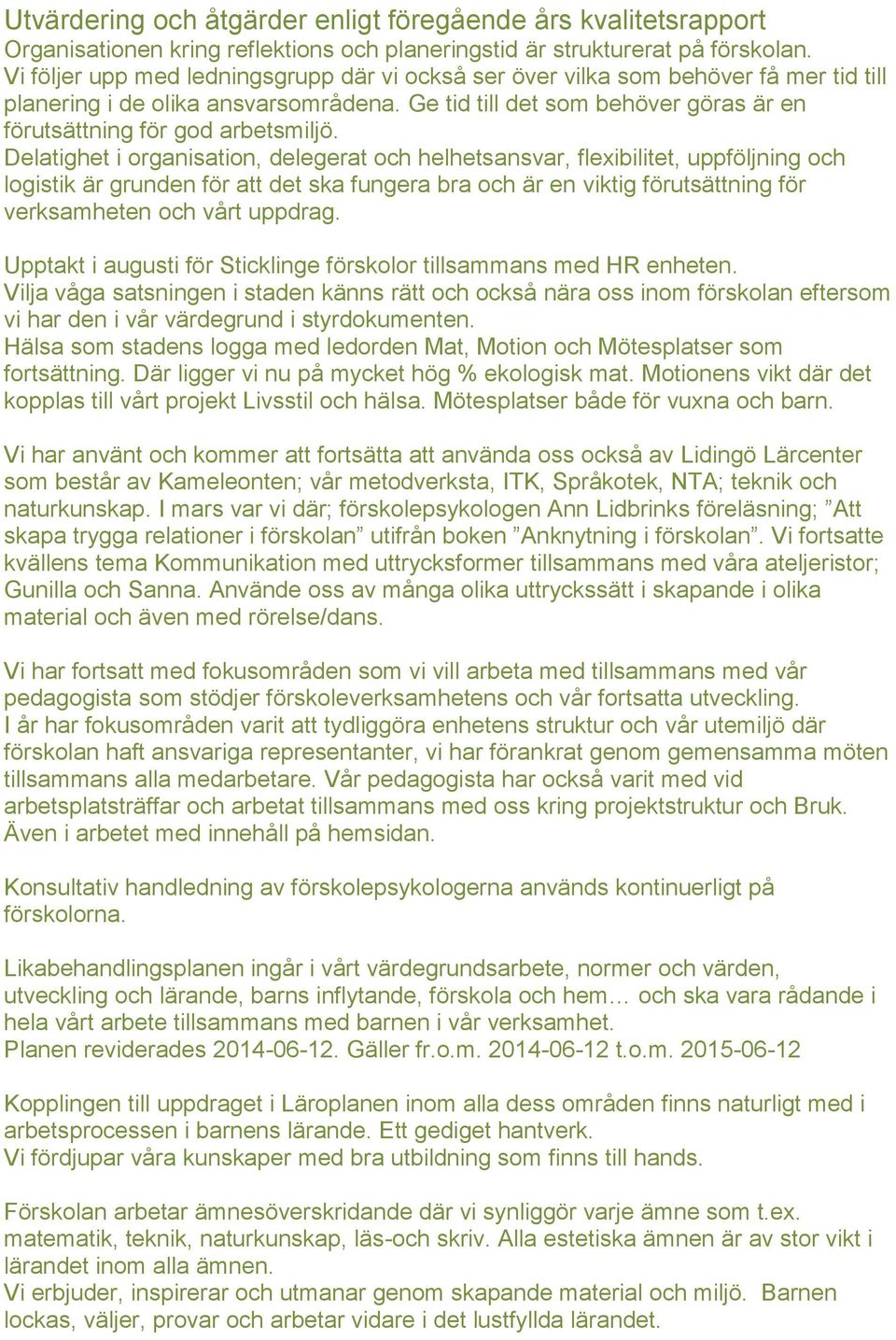 Delatighet i organisation, delegerat och helhetsansvar, flexibilitet, uppföljning och logistik är grunden för att det ska fungera bra och är en viktig förutsättning för verksamheten och vårt uppdrag.