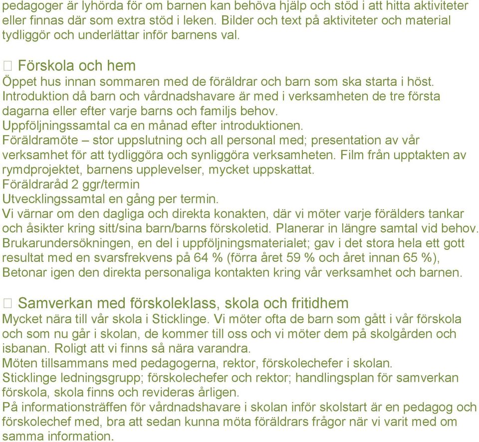 Introduktion då barn och vårdnadshavare är med i verksamheten de tre första dagarna eller efter varje barns och familjs behov. Uppföljningssamtal ca en månad efter introduktionen.