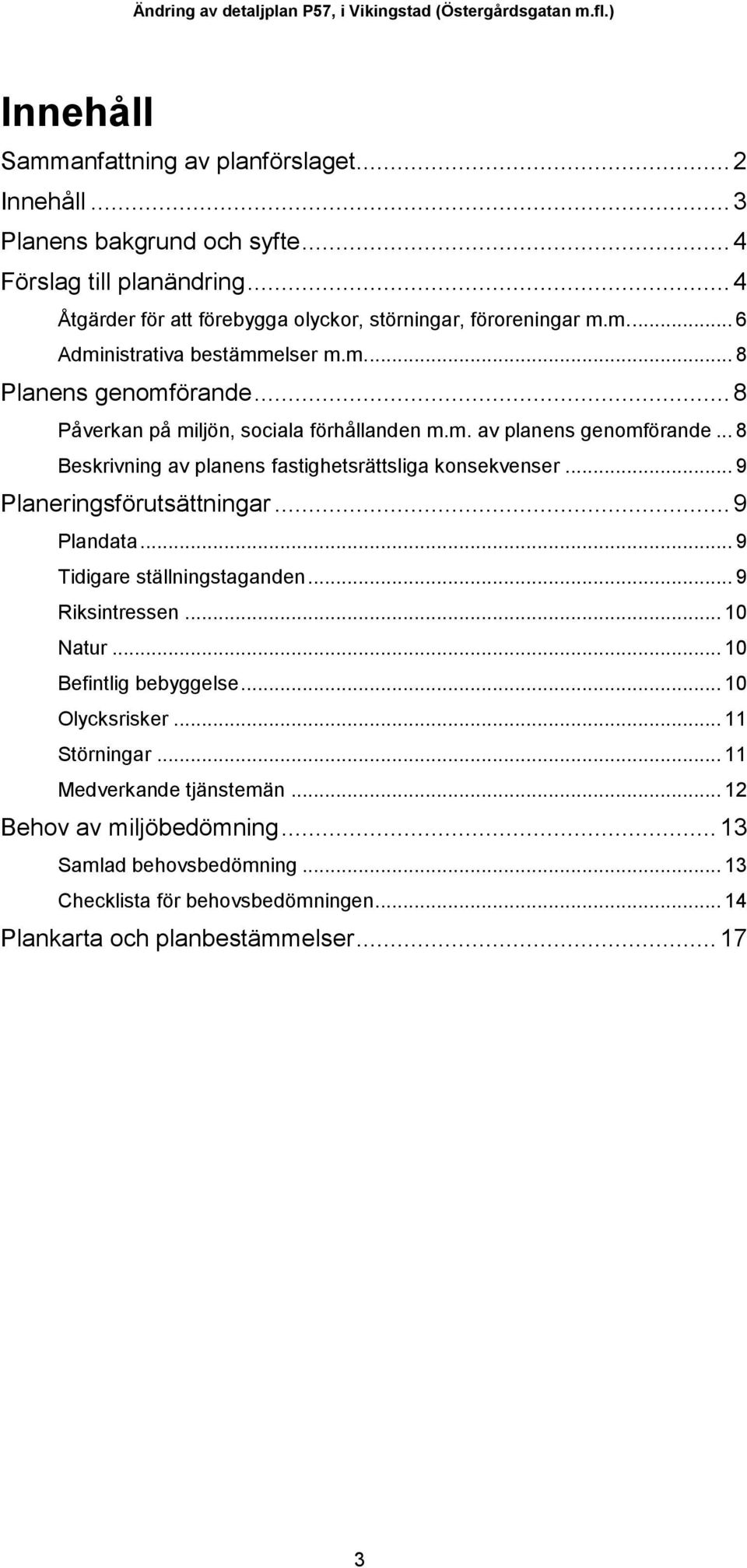 .. 8 Beskrivning av planens fastighetsrättsliga konsekvenser... 9 Planeringsförutsättningar... 9 Plandata... 9 Tidigare ställningstaganden... 9 Riksintressen... 10 Natur... 10 Befintlig bebyggelse.