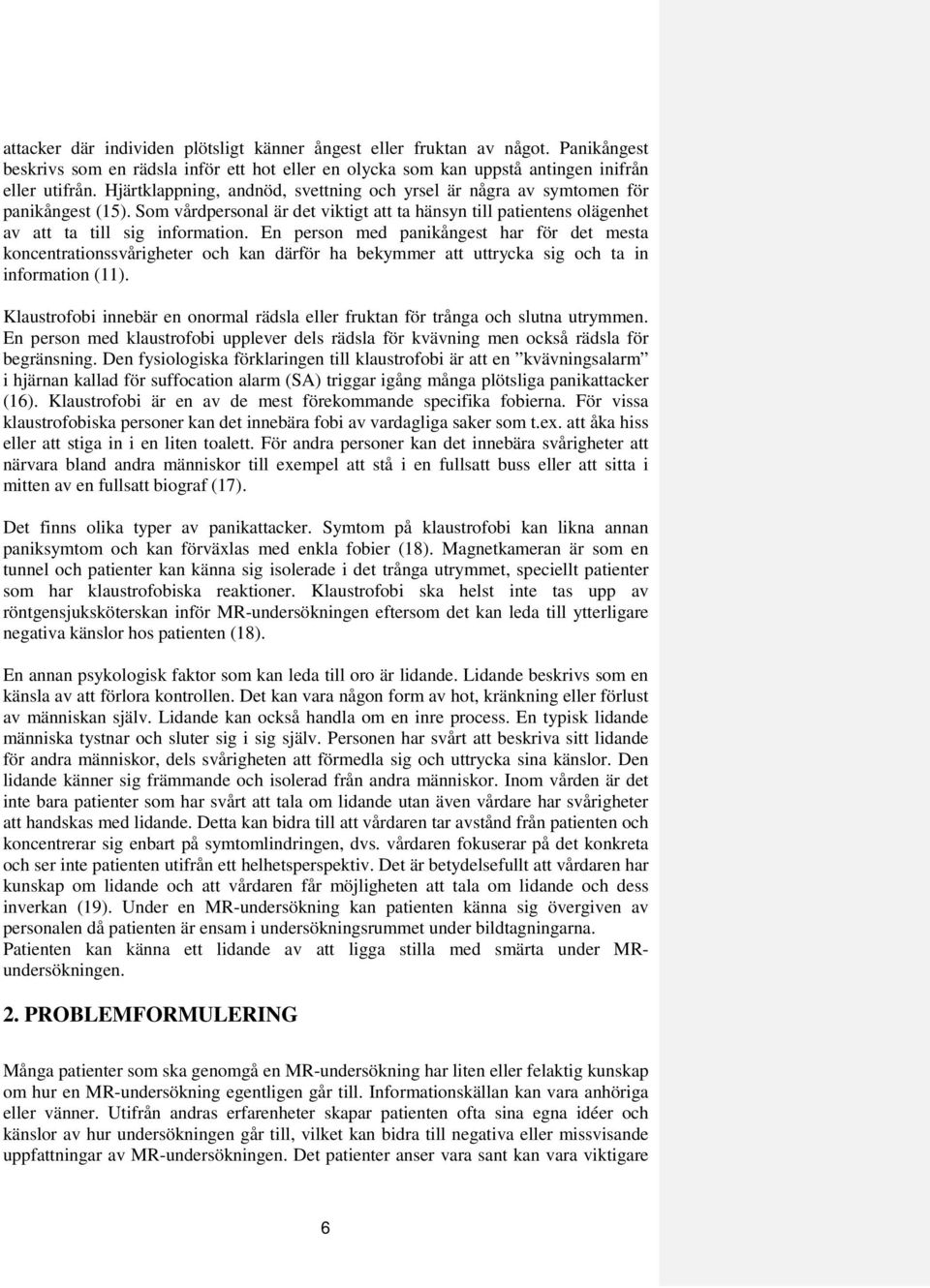 En person med panikångest har för det mesta koncentrationssvårigheter och kan därför ha bekymmer att uttrycka sig och ta in information (11).