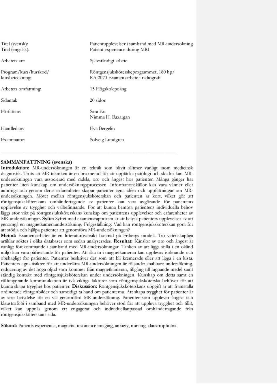 Bazargan Eva Bergelin Solveig Lundgren SAMMANFATTNING (svenska) Introduktion: MR-undersökningen är en teknik som blivit alltmer vanligt inom medicinsk diagnostik.