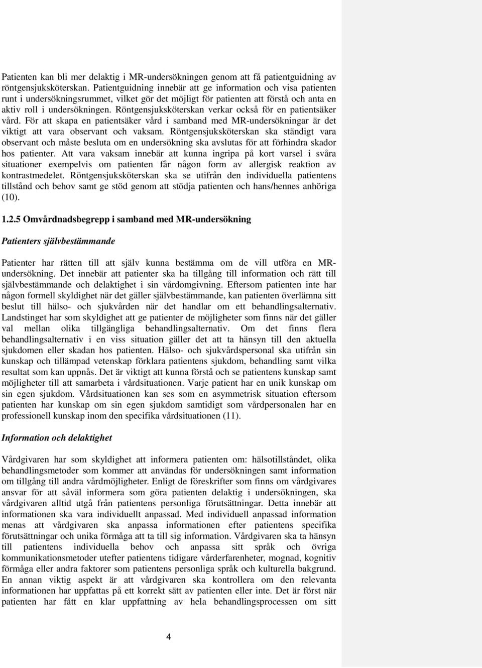 Röntgensjuksköterskan verkar också för en patientsäker vård. För att skapa en patientsäker vård i samband med MR-undersökningar är det viktigt att vara observant och vaksam.
