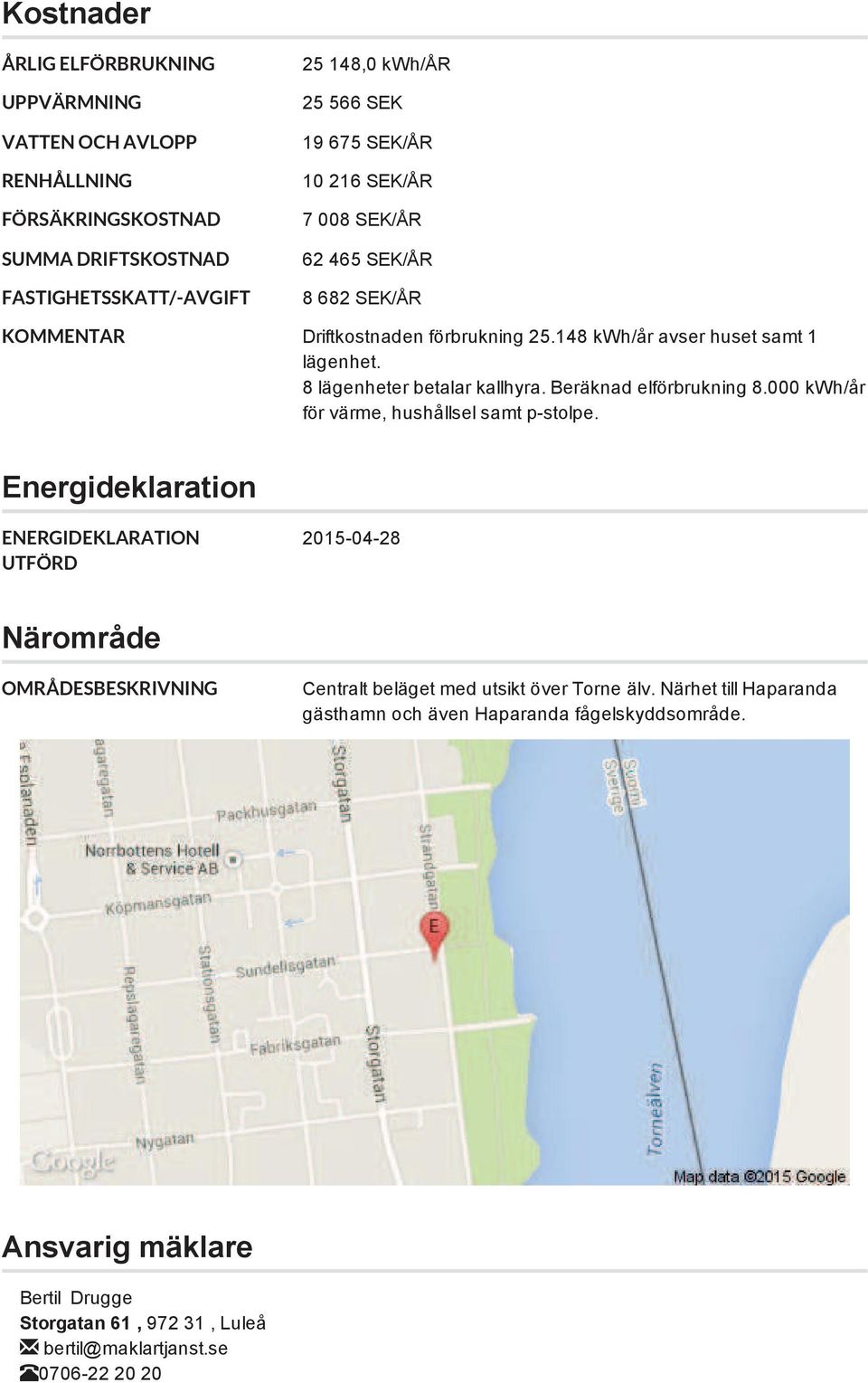rbrukning 8.000 kwh/"r f!r v#rme, hush"llsel samt p-stolpe. Energideklaration ENERGIDEKLARATION UTFÖRD 2015-04-28 Nromr de OMRÅDESBESKRIVNING Centralt bel#get med utsikt!