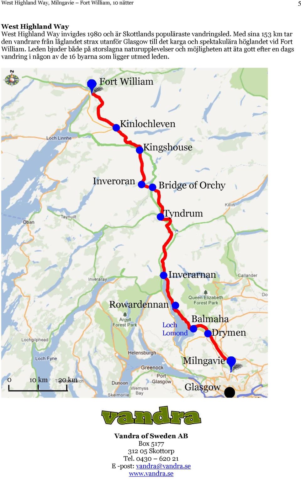 Med sina 153 km tar den vandrare från låglandet strax utanför Glasgow till det karga och spektakulära höglandet vid Fort William.